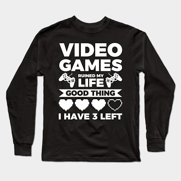 Video games ruined my life good thing I have 3 left Long Sleeve T-Shirt by Arish Van Designs